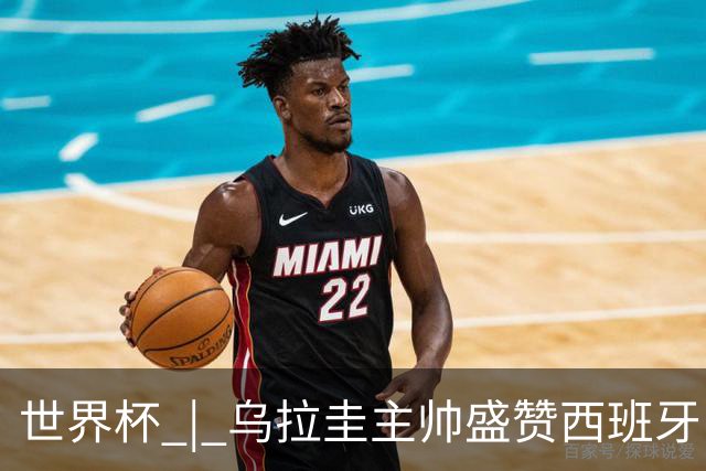 世界杯 | 乌拉圭主帅盛赞西班牙“精致足球”