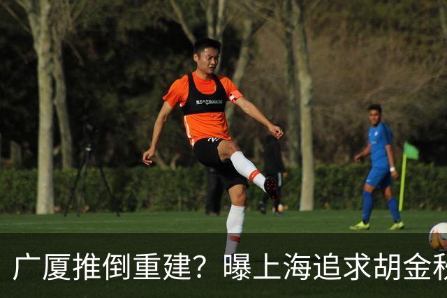 广厦推倒重建？曝上海追求胡金秋欲组豪阵 篮协新政让国企形成垄断